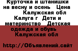 Курточка и штанишки на весну и осень › Цена ­ 1 000 - Калужская обл., Калуга г. Дети и материнство » Детская одежда и обувь   . Калужская обл.